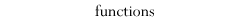 Functions